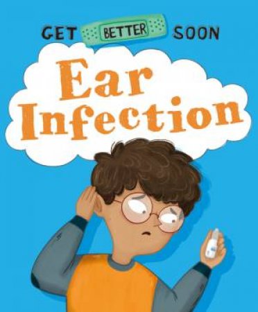 Get Better Soon!: Ear Infection by Anita Ganeri & Beatriz Castro