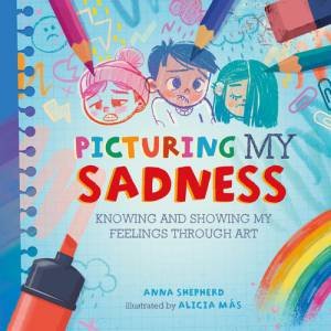 All the Colours of Me: Picturing My Sadness by Anna Shepherd & Alicia Mas