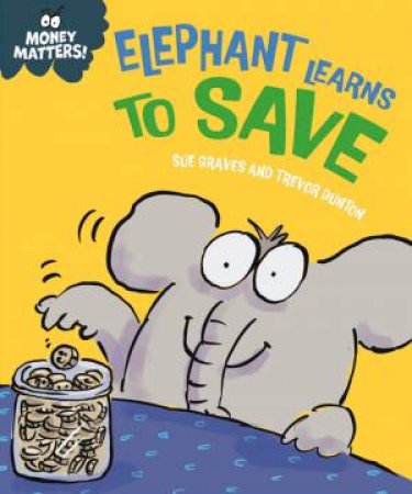 Money Matters: Elephant Learns to Save by Sue Graves & Trevor Dunton