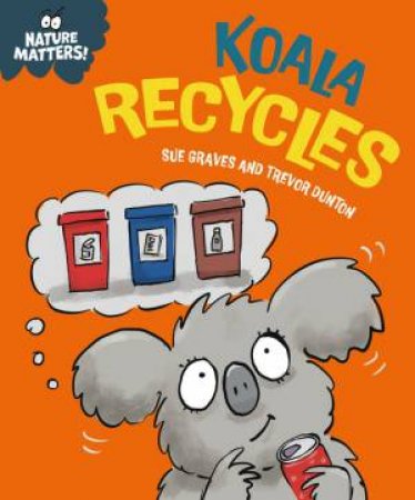 Nature Matters: Koala Recycles by Sue Graves & Trevor Dunton