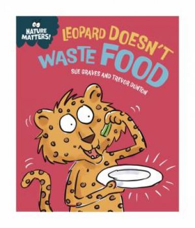 Nature Matters: Leopard Doesn't Waste Food by Sue Graves & Trevor Dunton