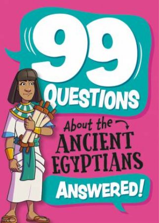 99 Questions About: The Ancient Egyptians by Annabel Stones