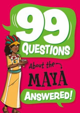 99 Questions About: The Maya by Annabel Stones