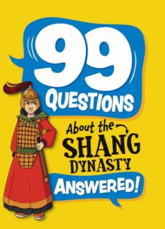 99 Questions About: The Shang Dynasty by Annabel Stones