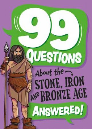 99 Questions About: The Stone, Bronze and Iron Ages by Annabel Stones