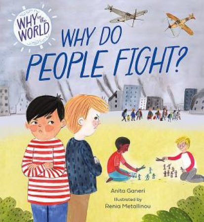 Why in the World: Why Do People Fight? by Anita Ganeri & Renia Metallinou