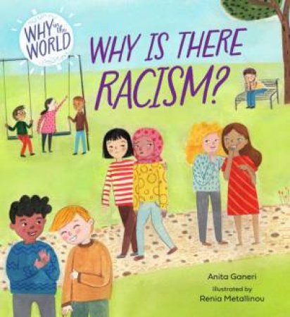 Why in the World: Why is there Racism? by Anita Ganeri & Renia Metallinou