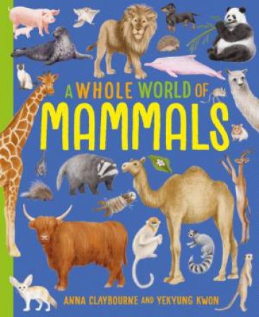 A Whole World of...: Mammals by Anna Claybourne & Yekyung Kwon