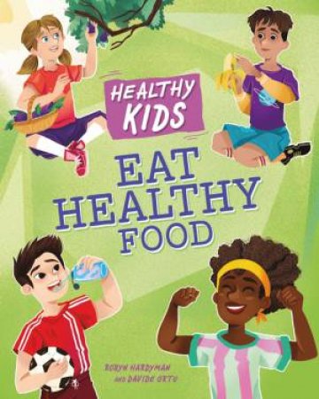 Healthy Kids: Eat Healthy Food by Angela Royston & Davide Ortu