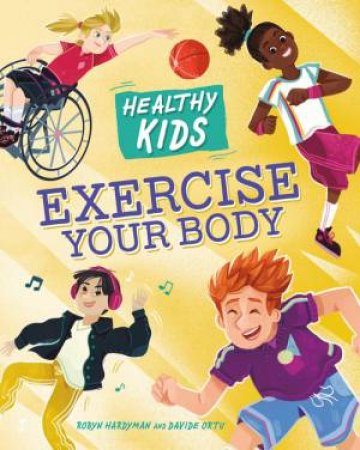 Healthy Kids: Exercise Your Body by Robyn Hardyman & Davide Ortu