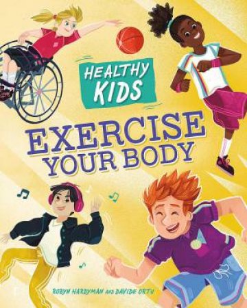 Healthy Kids: Exercise Your Body by Robyn Hardyman & Davide Ortu