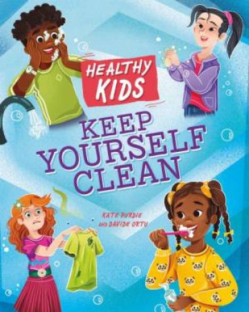 Healthy Kids: Keep Yourself Clean by Kate Purdie & Davide Ortu