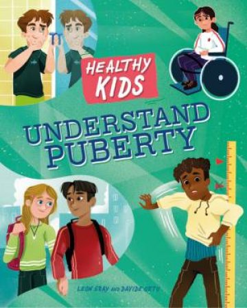 Healthy Kids: Understand Puberty by Leon Gray & Davide Ortu
