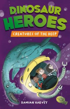 Dinosaur Heroes: Creatures of the Deep by Damian Harvey & Alex Paterson