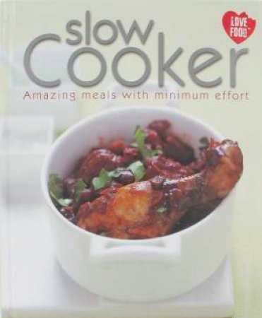 Slow Cooker: Amazing Meals With Minimum Effort by Various