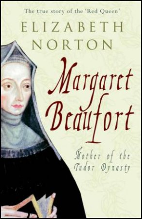 Margaret Beaufort: Mother Of The Tudor Dynasty by Jerry Meyer