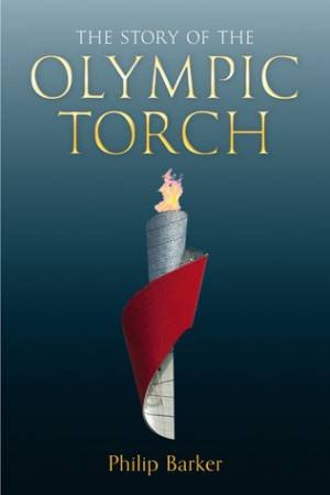 Story of the Olympic Torch by Philip Barker