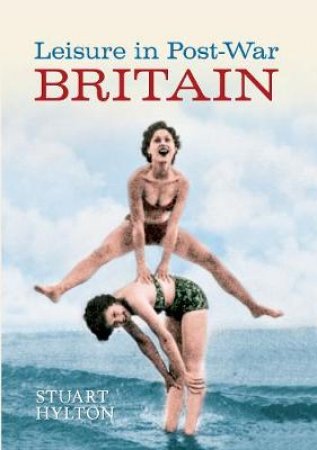 Leisure in Post-war Britain by Stuart Hylton