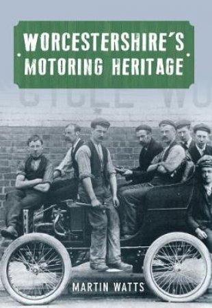 Worcestershire's Motoring Heritage by Martin Watts