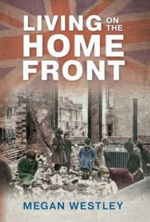 Living on the Home Front by Megan Westley