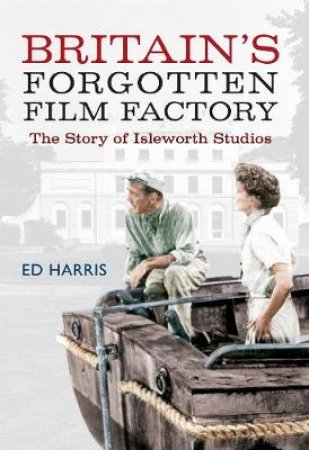 Britain's Forgotten Film Factory by Ed Harris