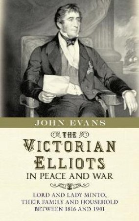 Victorian Elliots in Peace and War by John Evans