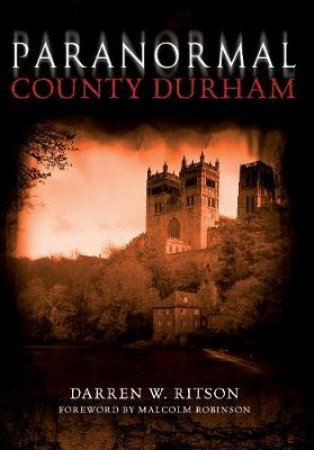 Paranormal County Durham by Darren W. Ritson