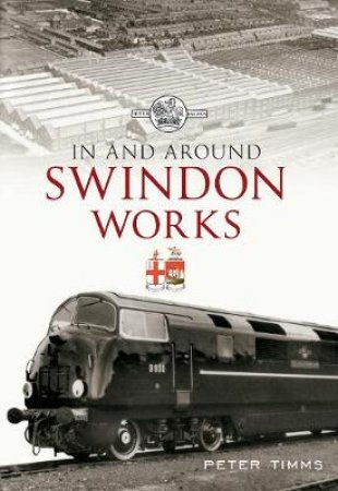 In & Around Swindon Works by Peter Timms