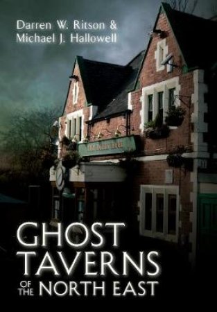 Ghost Taverns of the North East by Darren W. Ritson