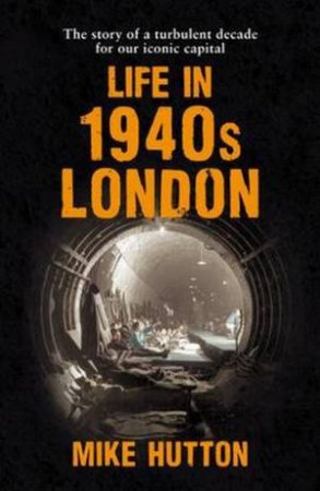 Life In 1940s London by Mike Hutton