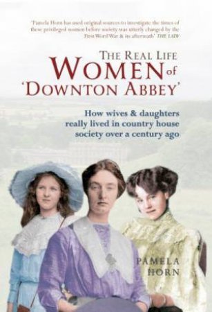 Real Life Women Of Downton Abbey by Pamela Horn