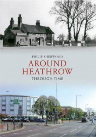 Heathrow Through Time by Philip Sherwood
