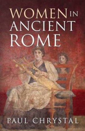 Women in Ancient Rome by Paul Chrystal