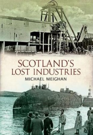 Scotland's Lost Industries by Michael Meighan