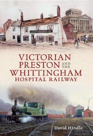 Victorian Preston & the Whittingham Hospital Railway by David John Hindle