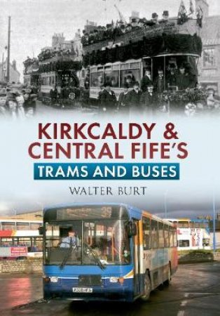 Kircaldy & Central Fife Trams & Buses by Walter Burt