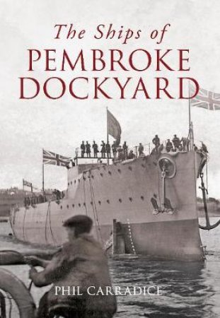 Ships of Pembroke Dockyard by Phil Carradice