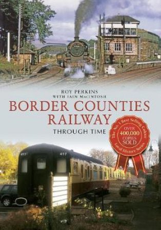 Border Counties Railway Through Time by Roy Perkins