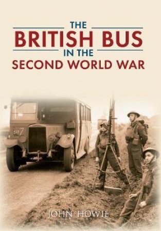 British Bus in the Second World War by John Howie