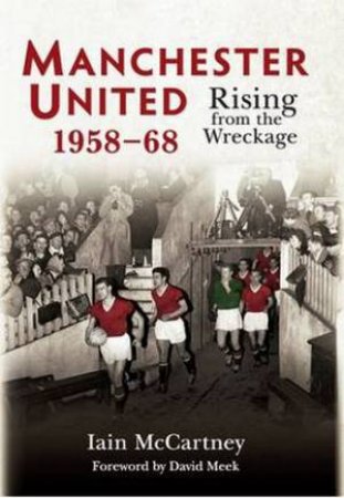 Manchester United: Rising from the Wreckage 1958-68 by Iain McCartney