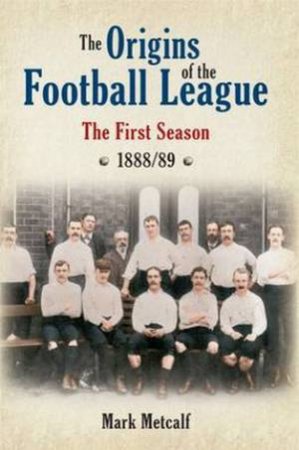 Origins of the Football League by Mark Metcalf