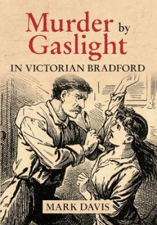 Murder by Gaslight in Victorian Bradford by Mark Davis