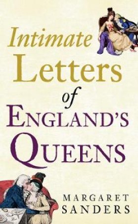 Intimate Letters of England's Queens by Margaret Sanders