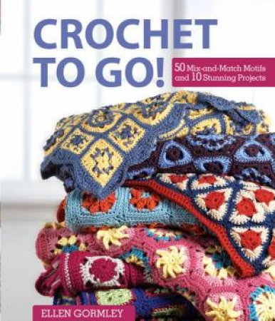 Crochet to Go by ELLEN GORMLEY