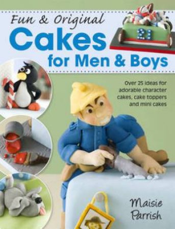 Fun and Original Cakes for Men and Boys by MAISIE PARRISH