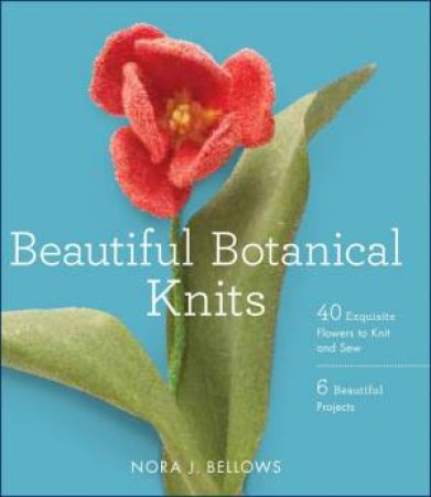 Beautiful Botanical Knits by NORA J. BELLOWS