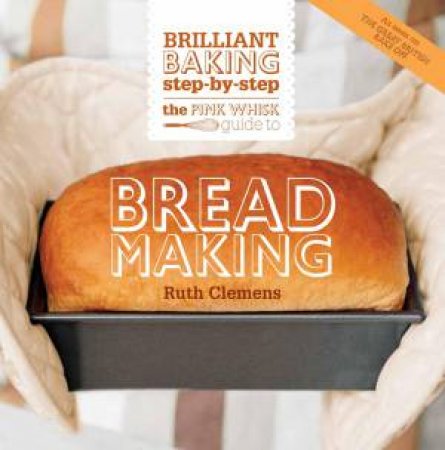 Pink Whisk Guide to Bread Making by RUTH CLEMENS