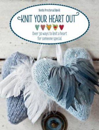 Knit Your Heart Out by BENTE PRESTERUD ROVIK