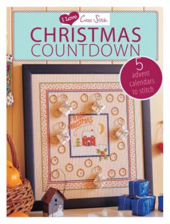 I Love Cross Stitch ? Christmas Countdown by D AND C EDITORS