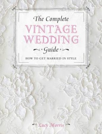 Complete Vintage Wedding Guide by LUCY MORRIS